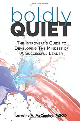 Boldly Quiet: The Introvert's Guide To Developing The Mindset Of A Successful Leader