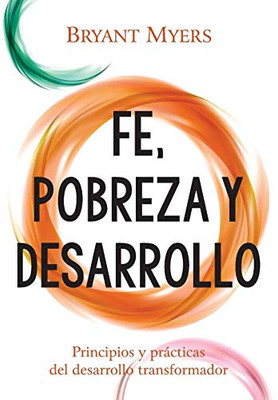 Fe, Pobreza y Desarrollo: Principios y Prácticas del Desarrollo Transformador (Spanish Edition)