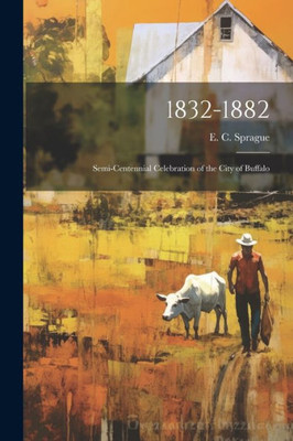 1832-1882: Semi-Centennial Celebration Of The City Of Buffalo