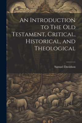 An Introduction To The Old Testament, Critical, Historical, And Theological