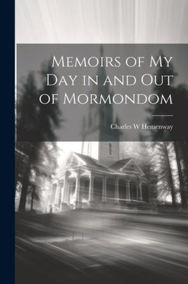 Memoirs Of My Day In And Out Of Mormondom