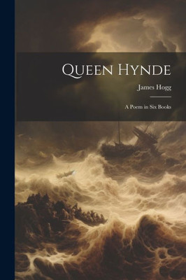 Queen Hynde: A Poem In Six Books