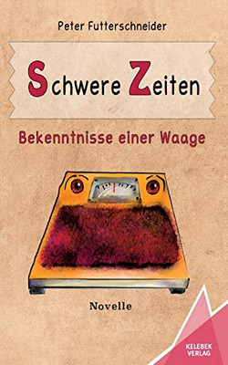 Schwere Zeiten: Bekenntnisse einer Waage (German Edition)