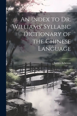 An Index To Dr. Williams' Syllabic Dictionary Of The Chinese Language