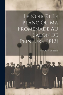 Le Noir Et Le Blanc Ou Ma Promenade Au Salon De Peinture [1812] (French Edition)
