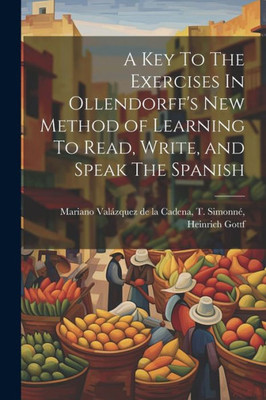 A Key To The Exercises In Ollendorff's New Method Of Learning To Read, Write, And Speak The Spanish
