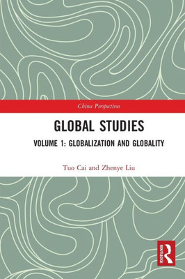 Global Studies: Volume 1: Globalization And Globality (China Perspectives)
