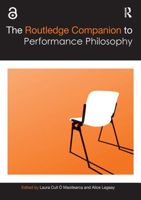 The Routledge Companion To Performance Philosophy (Routledge Companions)