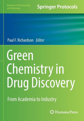 Green Chemistry In Drug Discovery: From Academia To Industry (Methods In Pharmacology And Toxicology)