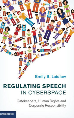 Regulating Speech In Cyberspace: Gatekeepers, Human Rights And Corporate Responsibility