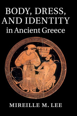 Body, Dress, And Identity In Ancient Greece