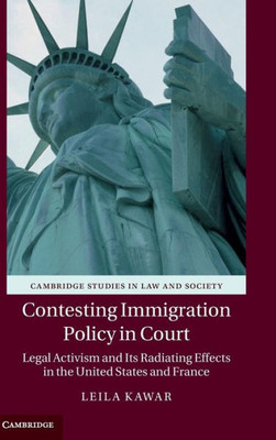 Contesting Immigration Policy In Court: Legal Activism And Its Radiating Effects In The United States And France (Cambridge Studies In Law And Society)