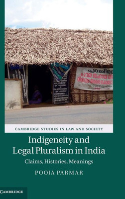 Indigeneity And Legal Pluralism In India: Claims, Histories, Meanings (Cambridge Studies In Law And Society)