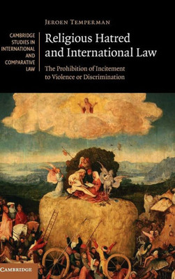Religious Hatred And International Law: The Prohibition Of Incitement To Violence Or Discrimination (Cambridge Studies In International And Comparative Law, Series Number 118)