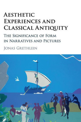 Aesthetic Experiences And Classical Antiquity: The Significance Of Form In Narratives And Pictures