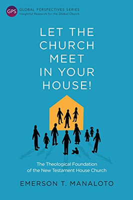 Let the Church Meet in Your House!: The Theological Foundation of the New Testament House Church