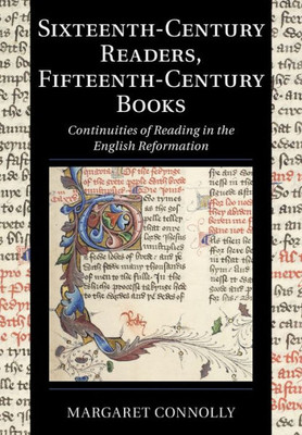 Sixteenth-Century Readers, Fifteenth-Century Books: Continuities Of Reading In The English Reformation (Cambridge Studies In Palaeography And Codicology, Series Number 16)