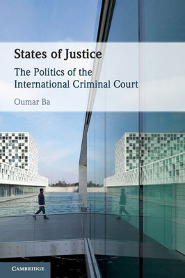 States Of Justice: The Politics Of The International Criminal Court