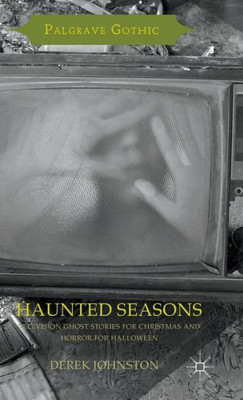 Haunted Seasons: Television Ghost Stories For Christmas And Horror For Halloween (Palgrave Gothic)