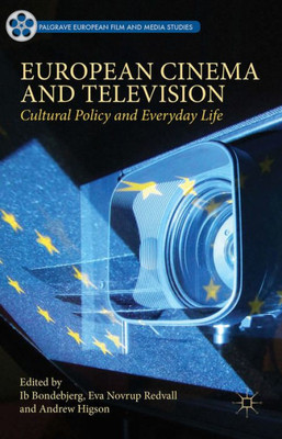 European Cinema And Television: Cultural Policy And Everyday Life (Palgrave European Film And Media Studies)