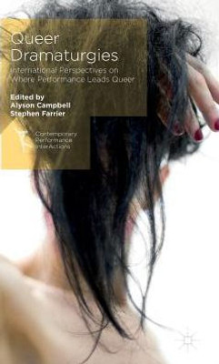 Queer Dramaturgies: International Perspectives On Where Performance Leads Queer (Contemporary Performance Interactions)
