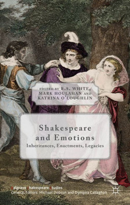 Shakespeare And Emotions: Inheritances, Enactments, Legacies (Palgrave Shakespeare Studies)