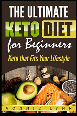 The Ultimate Keto Diet for Beginners: Keto That Fits Your Lifestyle
