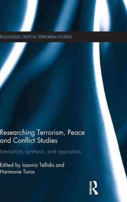 Researching Terrorism, Peace And Conflict Studies: Interaction, Synthesis And Opposition (Routledge Critical Terrorism Studies) Researching Terrorism, Peace And Conflict Studies: Interaction, Synthesis And Opposition (Routledge Critical Terrorism Studies)