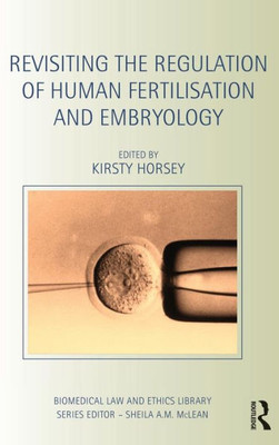 Revisiting The Regulation Of Human Fertilisation And Embryology (Biomedical Law And Ethics Library)