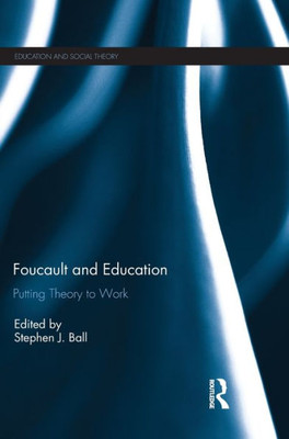 Foucault And Education: Putting Theory To Work (Education And Social Theory)