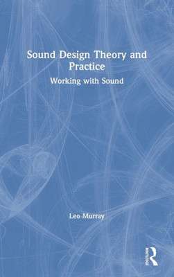 Sound Design Theory And Practice: Working With Sound