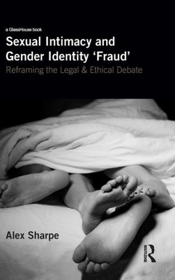 Sexual Intimacy And Gender Identity 'Fraud': Reframing The Legal And Ethical Debate