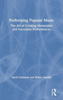 Performing Popular Music: The Art Of Creating Memorable And Successful Performances