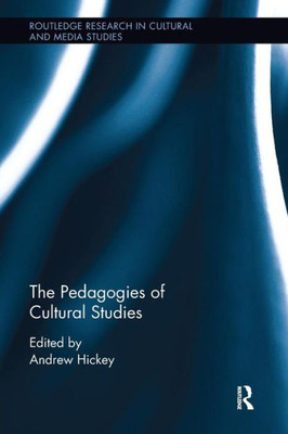 The Pedagogies Of Cultural Studies (Routledge Research In Cultural And Media Studies)