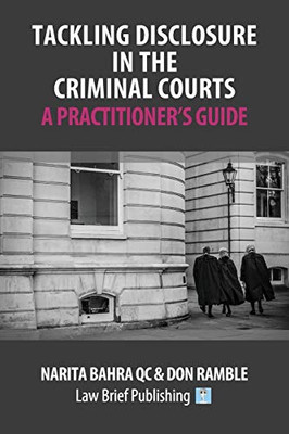 Tackling Disclosure in the Criminal Courts – A Practitioner’s Guide