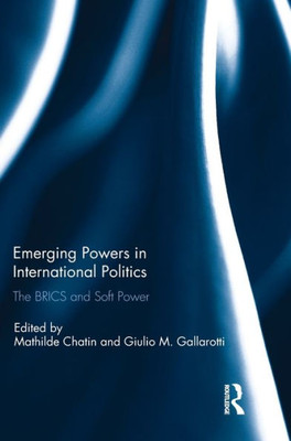 Emerging Powers In International Politics: The Brics And Soft Power