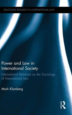 Power And Law In International Society: International Relations As The Sociology Of International Law (Routledge Research In International Law)