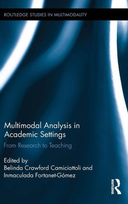 Multimodal Analysis In Academic Settings: From Research To Teaching (Routledge Studies In Multimodality)