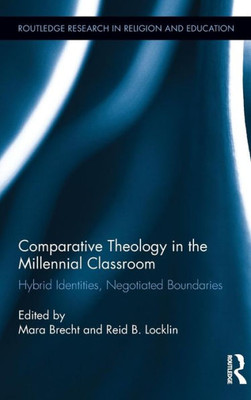 Comparative Theology In The Millennial Classroom: Hybrid Identities, Negotiated Boundaries (Routledge Research In Religion And Education)