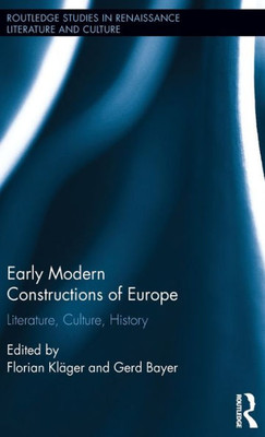Early Modern Constructions Of Europe: Literature, Culture, History (Routledge Studies In Renaissance Literature And Culture)