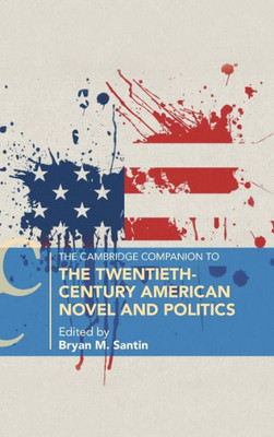 The Cambridge Companion To The Twentieth-Century American Novel And Politics (Cambridge Companions To Literature)