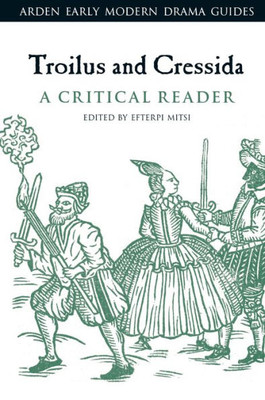 Troilus And Cressida: A Critical Reader (Arden Early Modern Drama Guides)