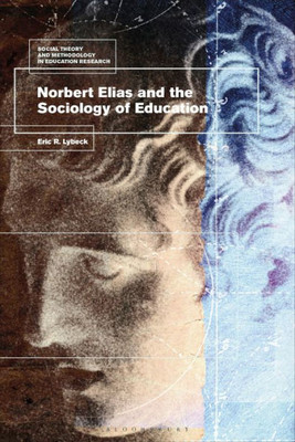 Norbert Elias And The Sociology Of Education (Social Theory And Methodology In Education Research)