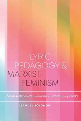 Lyric Pedagogy And Marxist-Feminism: Social Reproduction And The Institutions Of Poetry (Bloomsbury Studies In Critical Poetics)