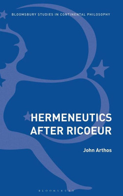 Hermeneutics After Ricoeur (Bloomsbury Studies In Continental Philosophy)