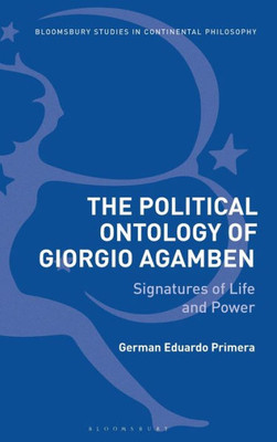 The Political Ontology Of Giorgio Agamben: Signatures Of Life And Power (Bloomsbury Studies In Continental Philosophy)