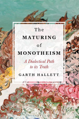 The Maturing Of Monotheism: A Dialectical Path To Its Truth