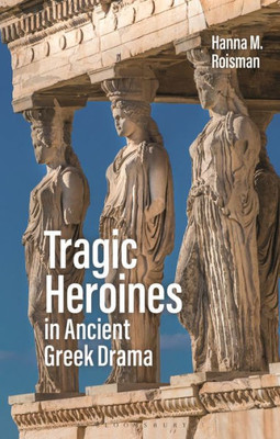 Tragic Heroines In Ancient Greek Drama