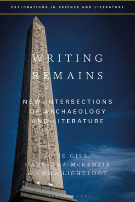 Writing Remains: New Intersections Of Archaeology, Literature And Science (Explorations In Science And Literature)