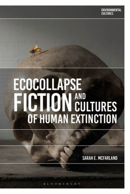 Ecocollapse Fiction And Cultures Of Human Extinction (Environmental Cultures)
